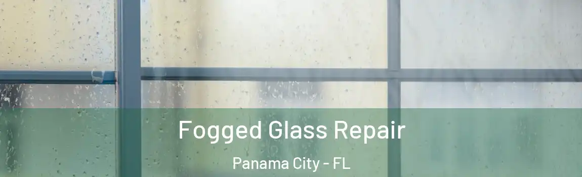 Fogged Glass Repair Panama City - FL